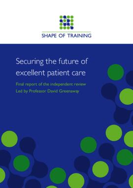[A] Shape of training. Securing the future of excellent patient care. Final report of the independent review. Led by Professor David Greenaway. October 2013.pdf